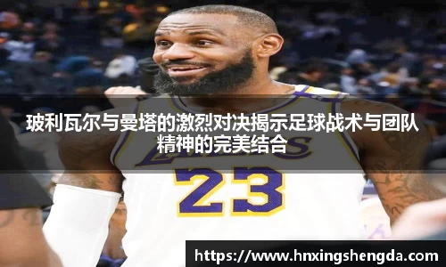 玻利瓦尔与曼塔的激烈对决揭示足球战术与团队精神的完美结合