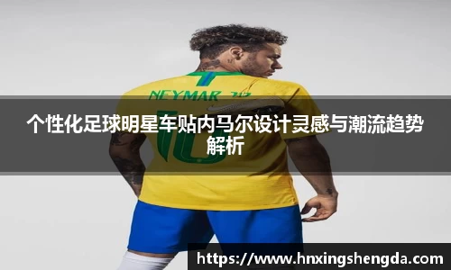 个性化足球明星车贴内马尔设计灵感与潮流趋势解析